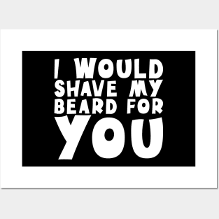 I Would Shave My Beard For You - Valentine's Day Posters and Art